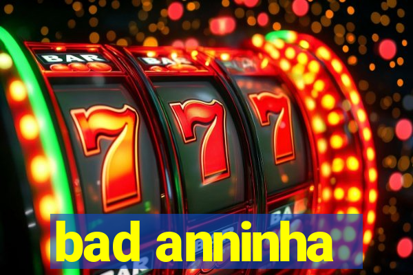 bad anninha